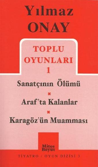 Toplu Oyunları 1- Sanatçının Ölümü/ Arafta Kalanlar/ Karagöz'ün Muamması - Yılmaz Onay - Mitos Boyut Yayınları