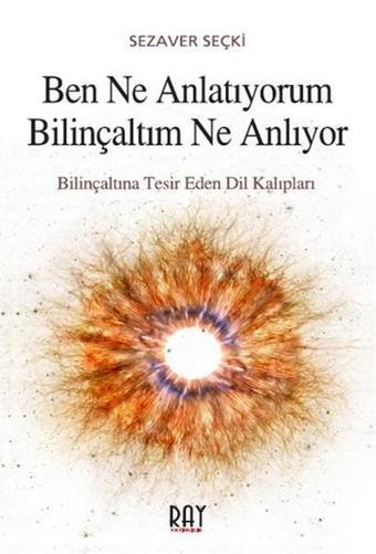 Ben Ne Anlatıyorum Bilinçaltım Ne Anlıyor - Sezaver Seçki - Ray Yayıncılık