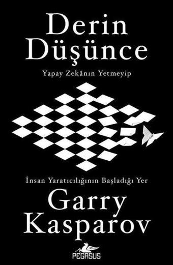 Derin Düşünce: Yapay Zekanın Yetmeyip İnsan Yaratıcılığının Başladığı Yer - Garry Kasparov - Pegasus Yayınevi