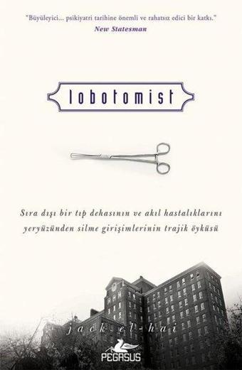 Lobotomist - Sıra Dışı Bir Tıp Dehasının ve Akıl Hastalıklarını Yeryüzünden Silme Girişimlerinin Tra - Pegasus Yayınevi