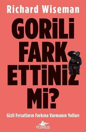 Gorili Fark Ettiniz Mi? Gizli Fırsatların Farkına Varmanın Yolları - Richard Wiseman - Pegasus Yayınevi