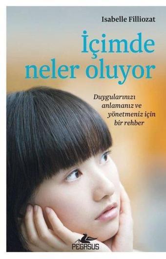 İçimde Neler Oluyor - Duygularınızı Anlamanız ve Yönetmeniz İçin Bir Rehber - İsabelle Filliozat - Pegasus Yayınevi