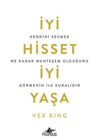 İyi Hisset İyi Yaşa: Kendini Sevmek Ne Kadar Muhteşem Olduğunu Görmenin İlk Kuralıdır - Vex King - Pegasus Yayınevi