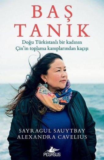 Baş Tanık: Doğu Türkistanlı Bir Kadının Çin'in Toplama Kamplarından Kaçışı - Alexandra Cavelius - Pegasus Yayınevi