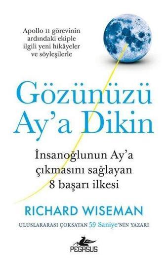 Gözünüzü Ay'a Dikin: İnsanoğlunun Ay'a Çıkmasını Sağlayan 8 Başarı İlkesi - Richard Wiseman - Pegasus Yayınevi