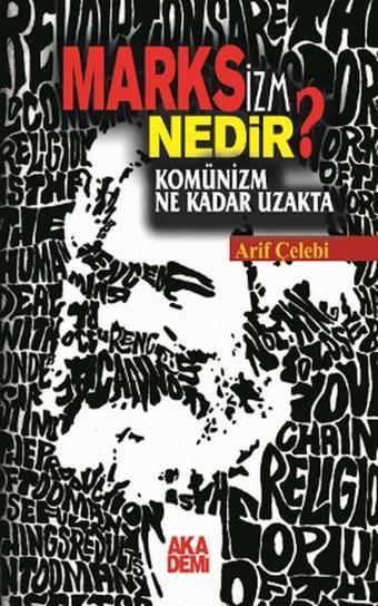 Marksizm Nedir? Komünizm Ne Kadar Uzakta - Arif Çelebi - Akademi Yayın