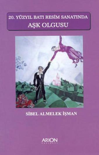 20. Yüzyıl Batı Resim Sanatında Aşk Olgusu - Sibel Almelek - Arion Yayınevi