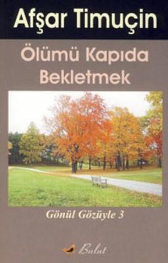 Ölümü Kapıda Beklemek - Kendimle Konuşmalar 3 - Afşar Timuçin - Bulut Yayınları