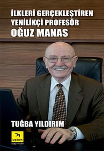 İlkleri Gerçekleştiren Yenilikçi Profesör Oğuz Manas - Tuğba Yıldırım - İzgören