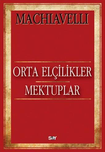 Orta Elçilikler Mektuplar - Machıavelli  - Say Yayınları