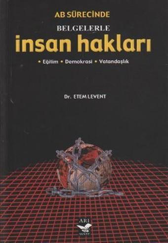 AB Sürecinde Belgelerle İnsan Hakları - Etem Levent - Arı Sanat Yayınevi