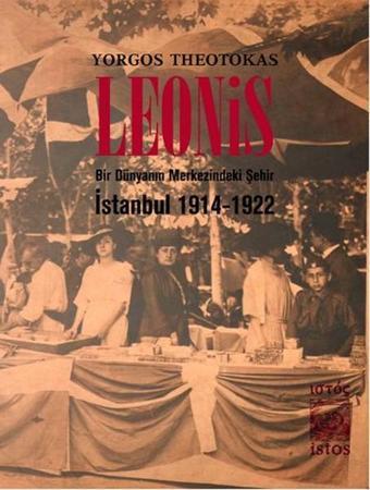 Leonis - Bir Dünyanın Merkezindeki Şehir: İstanbul 1914-1922 - Yorgos Theotokas - İstos Yayınları