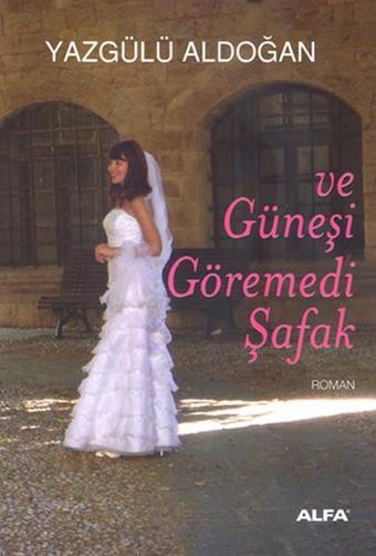 Güneşi Göremedi Şafak - Yazgülü Aldoğan - Alfa Yayıncılık
