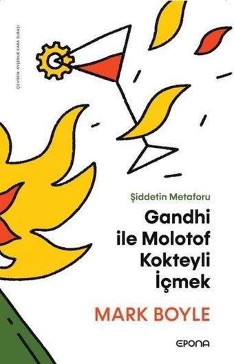 Gandhi İle Molotof Kokteyli İçmek - Şiddetin Metaforu - Mark Boyle - Epona