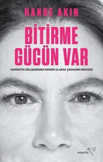 Bitirme Gücün Var - Narsistin Gölgesinden Kendin Olarak Çıkmanın Hikayesi - Hande Akın - Müptela Yayınları