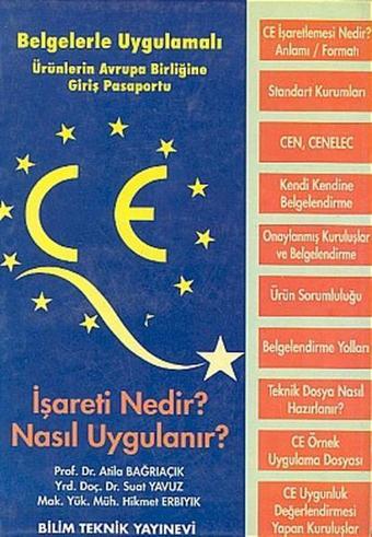 CE İşareti Nedir? Nasıl Uygulanır?Belgelerle-Uygulamalı Ürünlerin Avrupa Birliğine Giriş Pasaportu - Atila Bağrıaçık - Bilim Teknik Yayınevi