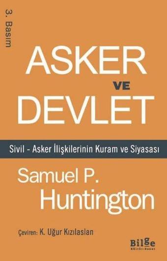 Asker ve Devlet - Sivil - Asker İlişkilerinin Kuram ve Siyasası - Samuel P. Huntington - Bilge Kültür Sanat