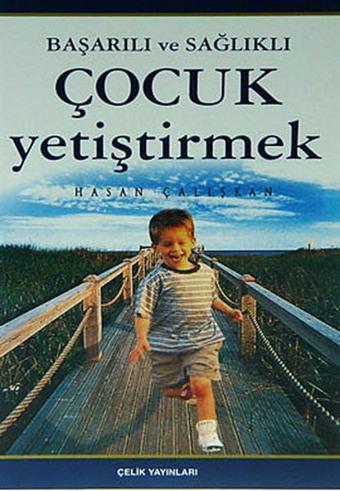 Başarılı ve Sağlıklı Çocuk Yetiştirmek - Hasan Çalışkan - Çelik Yayınevi