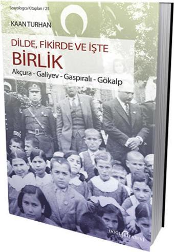 Dilde Fikirde ve İşte Birlik (Akçura-Galiyev-Gaspıralı-Gökalp) - Kaan Turhan - Doğu Kitabevi