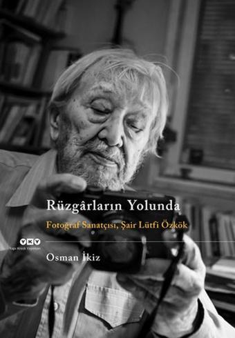 Rüzgarların Yolunda - Fotoğraf Sanatçısı Şair Lütfi Özkök - Osman İkiz - Yapı Kredi Yayınları