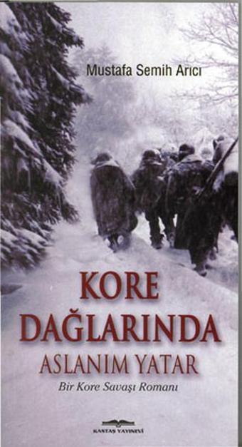 Kore Dağlarında Aslanım Yatar - Mustafa Semih Arıcı - Kastaş Yayınları