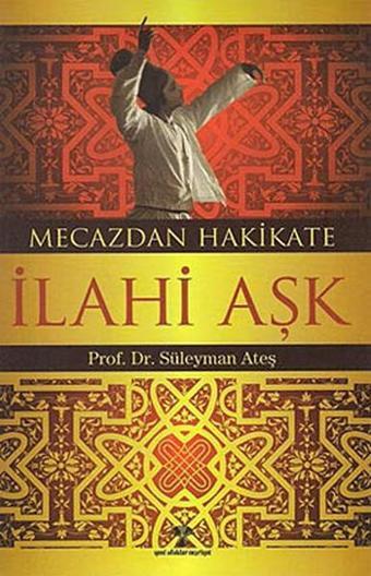 Mecazdan Hakikate İlahi Aşk - Prof. Dr. Süleyman Ateş - Yeni Ufuklar Neşriyat