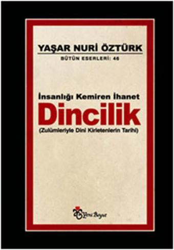 İnsanlığı Kemiren İhanet Dincilik - Zulümleriyle Dini Kirletenlerin Tarihi - Yaşar Nuri Öztürk - Yeni Boyut