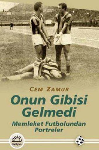 Onun Gibisi Gelmedi - Memleket Futbolundan Portreler - Cem Zamur - İletişim Yayınları