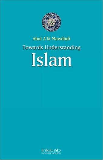 Toward Understanding Islam - Abul A'la Mawdudi - İnkılab Yayınları