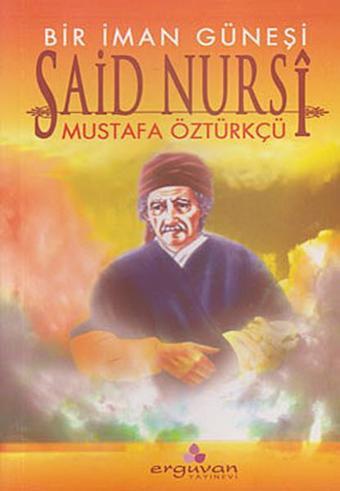 Bir İman Güneşi Said Nursi - Mustafa Öztürkçü - Erguvan Yayınları