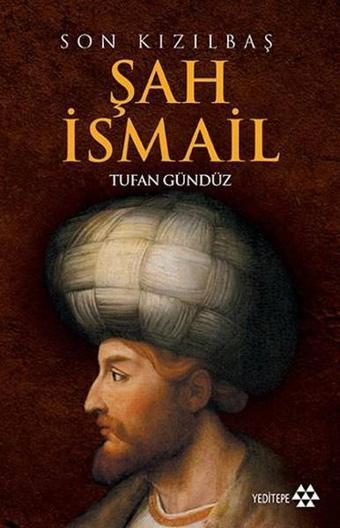 Son Kızılbaş Şah İsmail - Tufan Gündüz - Yeditepe Yayınevi