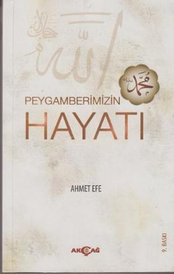 Peygamberimizin Hayatı - Ahmet Efe - Akçağ Yayınları