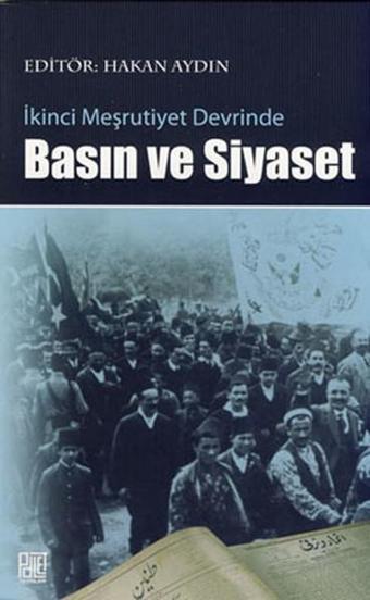 İkinci Meşrutiyet Devrinde Basın ve Siyaset - Hakan Aydın - Palet Yayınları