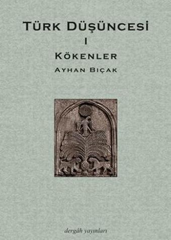 Türk Düşüncesi 1 - Kökenler - Ayhan Bıçak - Dergah Yayınları