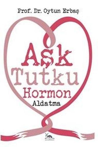 Aşk Tutku Hormon Aldatma - Oytun Erbaş - Sarmal Kitabevi