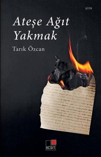 Ateşe Ağıt Yakmak - Tarık Özcan - Kesit Yayınları