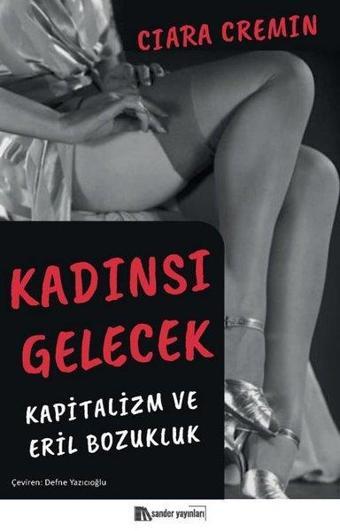 Kadınsı Gelecek - Kapitalizm ve Eril Bozukluk - Ciara Cremin - Sander Yayınları