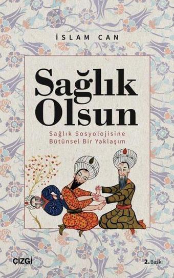 Sağlık Olsun - Sağlık Sosyolojisine Bütünsel Bir Yaklaşım - İslam Can - Çizgi Kitabevi