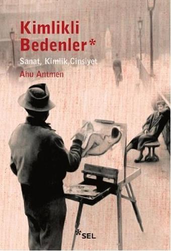 Kimlikli Bedenler - Ahu Antmen - Sel Yayıncılık