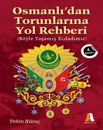 Osmanlı'dan Torunlarına Yol Rehberi - Tekin Kılınç - Akis Kitap