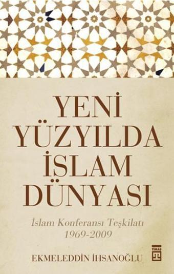 Yeni Yüzyılda İslam Dünyası - Ekmeleddin İhsanoğlu - Timaş Yayınları