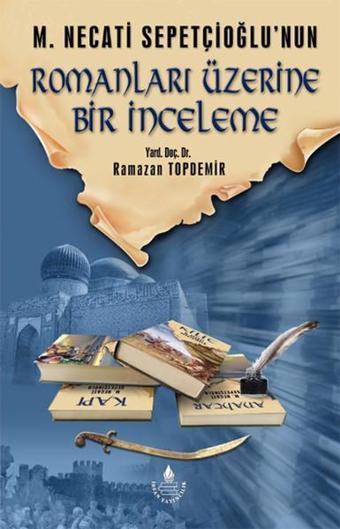 Mustafa Necati Sepetçioğlu'nun Romanları Üzerine Bir İnceleme - Ramazan Topdemir - İrfan Yayıncılık