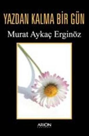 Yazdan Kalma Bir Gün - Murat Aykaç Erginöz - Arion Yayınevi