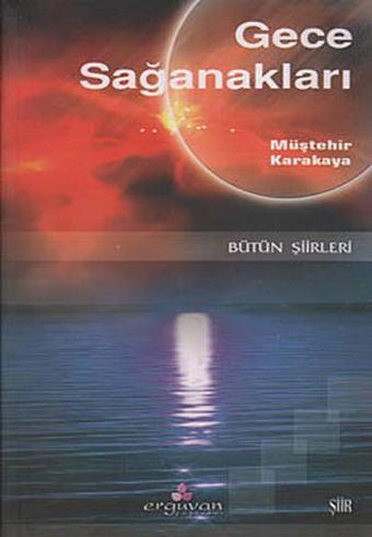 Gece Sağanakları - Bütün Şiirleri - Müştehir Karakaya - Erguvan Yayınları