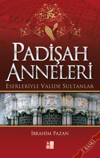 Padişah Anneleri - Eserleriyle Valide Sultanlar - İbrahim Pazan - Babıali Kültür - BKY