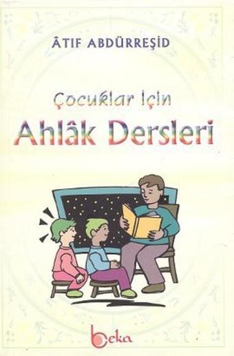 Çocuklar İçin Ahlak Dersleri - Atıf Abdürreşid - Beka Yayınları