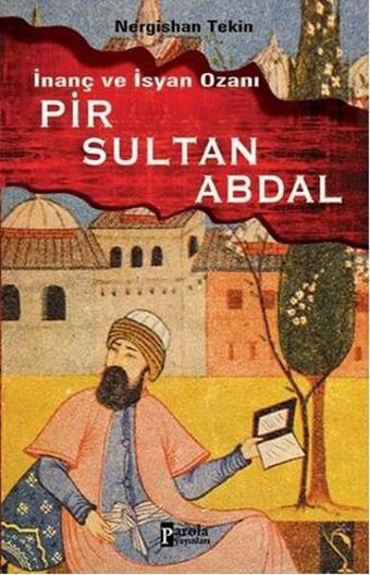 İnanç ve İsyan Ozanı Pir Sultan Abdal - Nergishan Tekin - Parola Yayınları