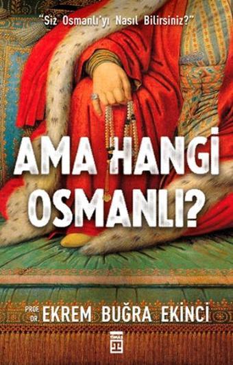 Ama Hangi Osmanlı? - Ekrem Buğra Ekinci - Timaş Yayınları