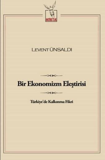 Bir Ekonomizm Eleştirisi - Levent Ünsaldı - Heretik Yayıncılık