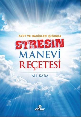 Ayet ve Hadisler Işığında Stresin Manevi Reçetesi - Ali Kara - Ensar Neşriyat